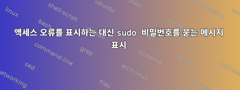 액세스 오류를 표시하는 대신 sudo 비밀번호를 묻는 메시지 표시