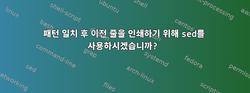 패턴 일치 후 이전 줄을 인쇄하기 위해 sed를 사용하시겠습니까?