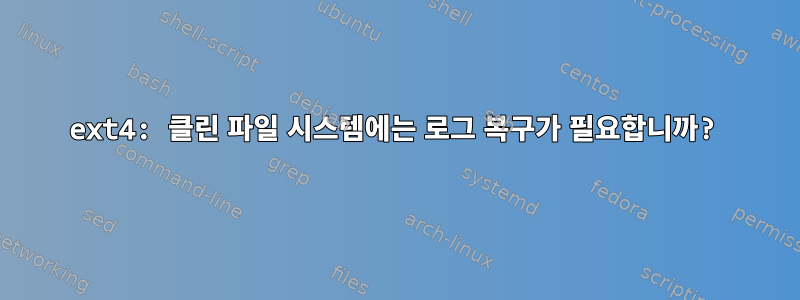 ext4: 클린 파일 시스템에는 로그 복구가 필요합니까?