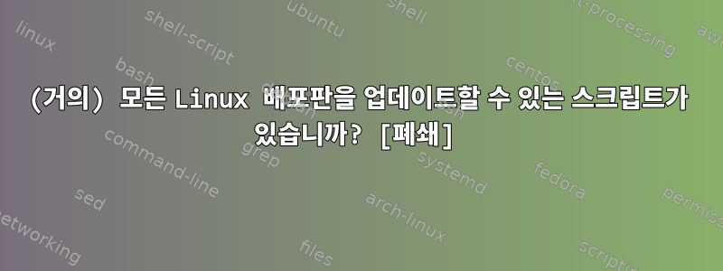 (거의) 모든 Linux 배포판을 업데이트할 수 있는 스크립트가 있습니까? [폐쇄]