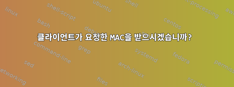 클라이언트가 요청한 MAC을 받으시겠습니까?