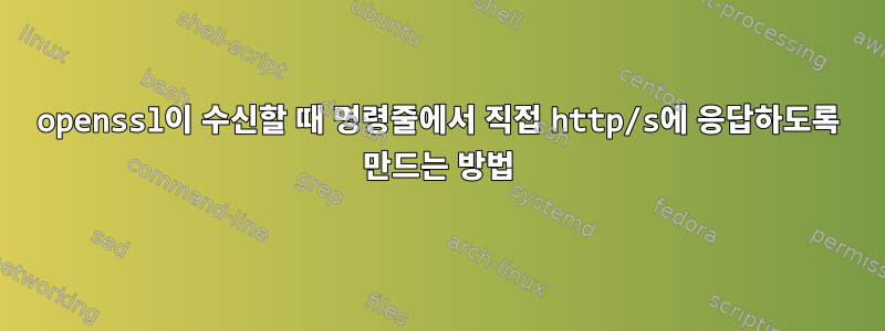 openssl이 수신할 때 명령줄에서 직접 http/s에 응답하도록 만드는 방법