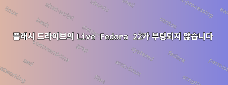 플래시 드라이브의 Live Fedora 22가 부팅되지 않습니다