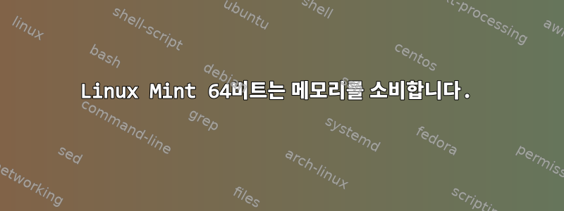 Linux Mint 64비트는 메모리를 소비합니다.