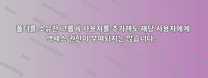 폴더를 소유한 그룹에 사용자를 추가해도 해당 사용자에게 액세스 권한이 부여되지는 않습니다.