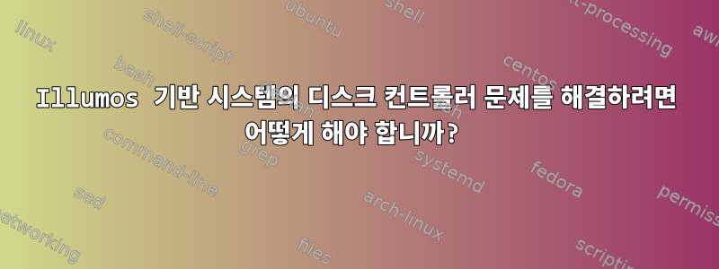 Illumos 기반 시스템의 디스크 컨트롤러 문제를 해결하려면 어떻게 해야 합니까?