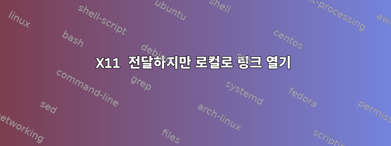 X11 전달하지만 로컬로 링크 열기