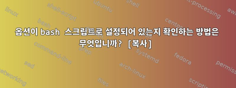 옵션이 bash 스크립트로 설정되어 있는지 확인하는 방법은 무엇입니까? [복사]