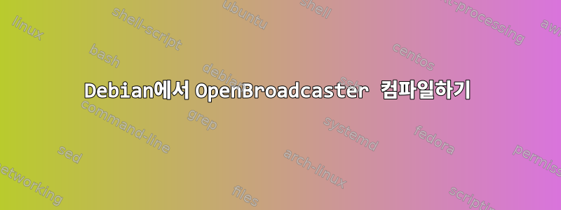 Debian에서 OpenBroadcaster 컴파일하기