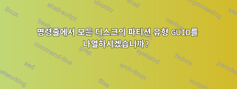 명령줄에서 모든 디스크의 파티션 유형 GUID를 나열하시겠습니까?