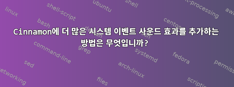 Cinnamon에 더 많은 시스템 이벤트 사운드 효과를 추가하는 방법은 무엇입니까?