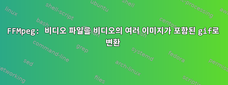 FFMpeg: 비디오 파일을 비디오의 여러 이미지가 포함된 gif로 변환