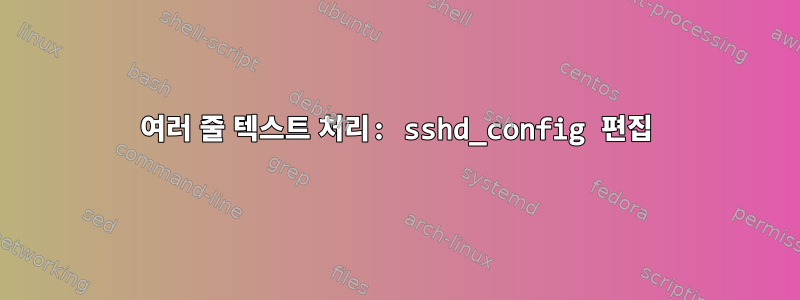 여러 줄 텍스트 처리: sshd_config 편집