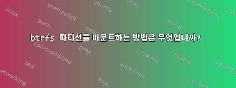 btrfs 파티션을 마운트하는 방법은 무엇입니까?