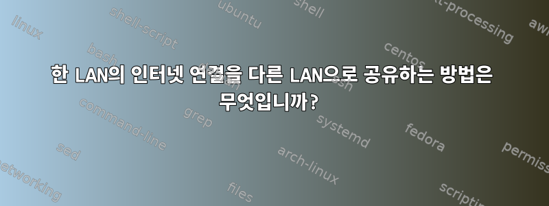 한 LAN의 인터넷 연결을 다른 LAN으로 공유하는 방법은 무엇입니까?