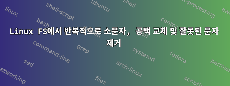 Linux FS에서 반복적으로 소문자, 공백 교체 및 잘못된 문자 제거