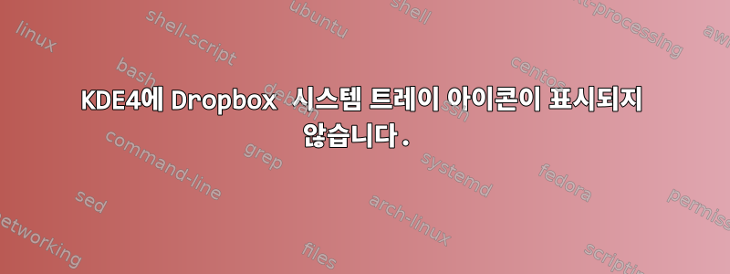 KDE4에 Dropbox 시스템 트레이 아이콘이 표시되지 않습니다.