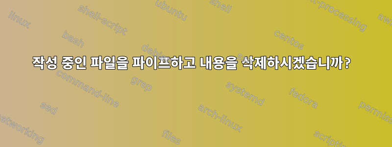 작성 중인 파일을 파이프하고 내용을 삭제하시겠습니까?