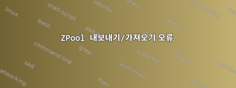 ZPool 내보내기/가져오기 오류