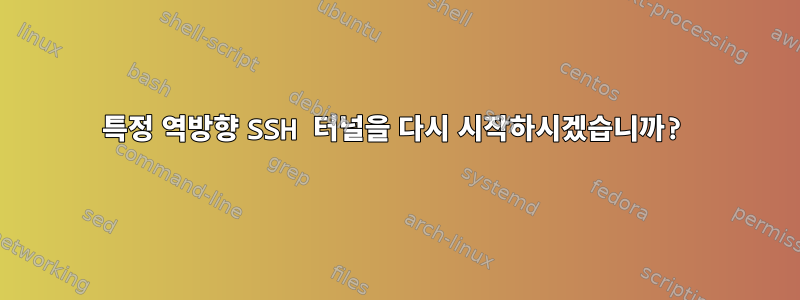 특정 역방향 SSH 터널을 다시 시작하시겠습니까?