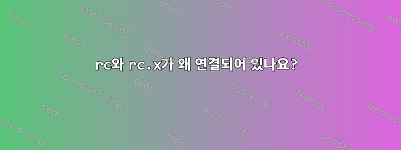 rc와 rc.x가 왜 연결되어 있나요?