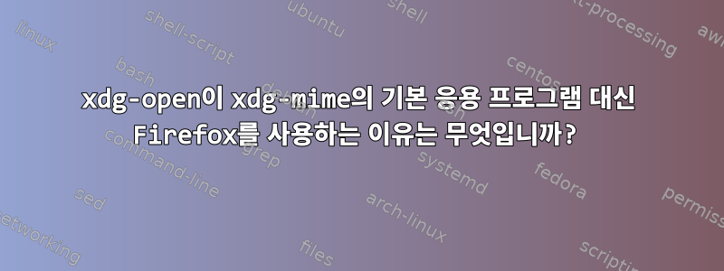 xdg-open이 xdg-mime의 기본 응용 프로그램 대신 Firefox를 사용하는 이유는 무엇입니까?