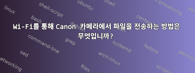 Wi-Fi를 통해 Canon 카메라에서 파일을 전송하는 방법은 무엇입니까?