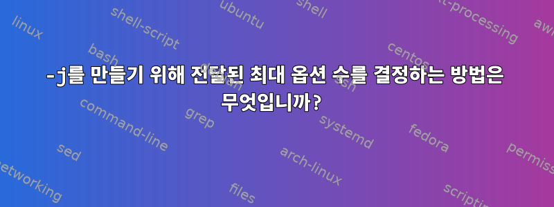 -j를 만들기 위해 전달된 최대 옵션 수를 결정하는 방법은 무엇입니까?