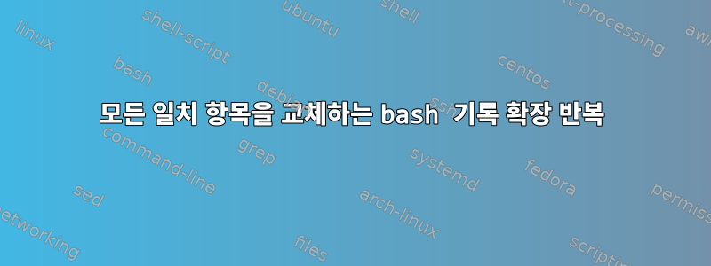 모든 일치 항목을 교체하는 bash 기록 확장 반복