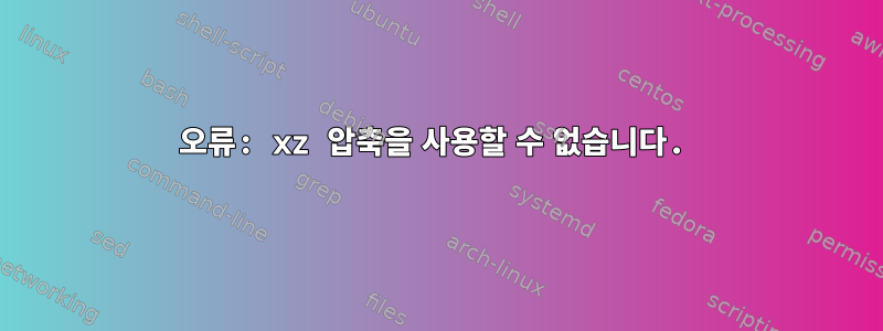 오류: xz 압축을 사용할 수 없습니다.