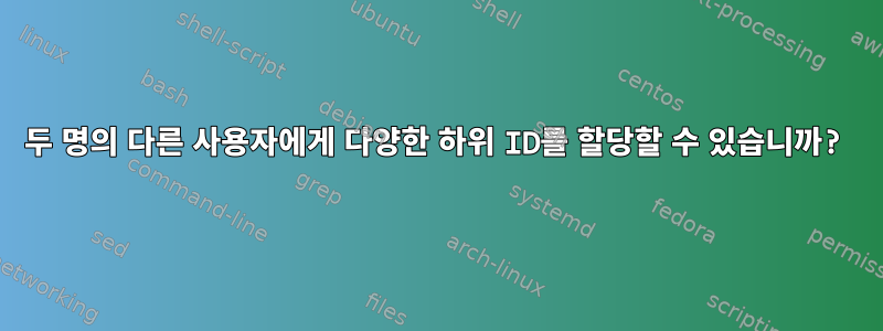 두 명의 다른 사용자에게 다양한 하위 ID를 할당할 수 있습니까?