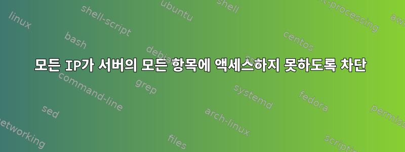 모든 IP가 서버의 모든 항목에 액세스하지 못하도록 차단