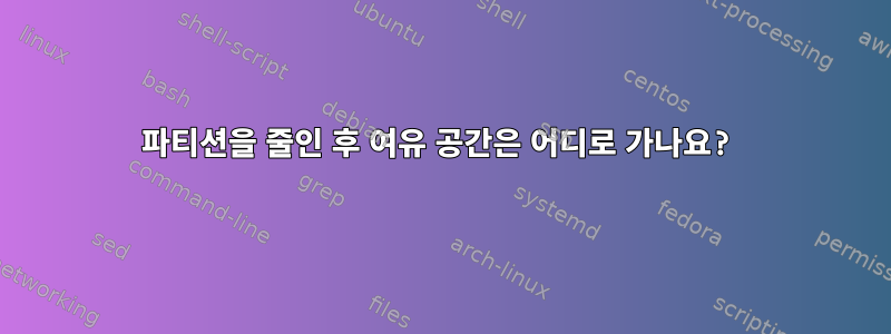 파티션을 줄인 후 여유 공간은 어디로 가나요?