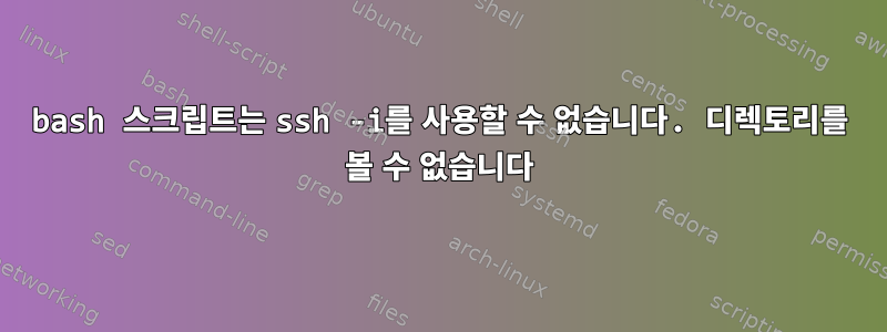 bash 스크립트는 ssh -i를 사용할 수 없습니다. 디렉토리를 볼 수 없습니다