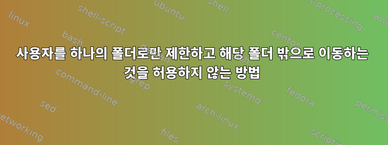 사용자를 하나의 폴더로만 제한하고 해당 폴더 밖으로 이동하는 것을 허용하지 않는 방법