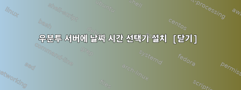 우분투 서버에 날짜 시간 선택기 설치 [닫기]