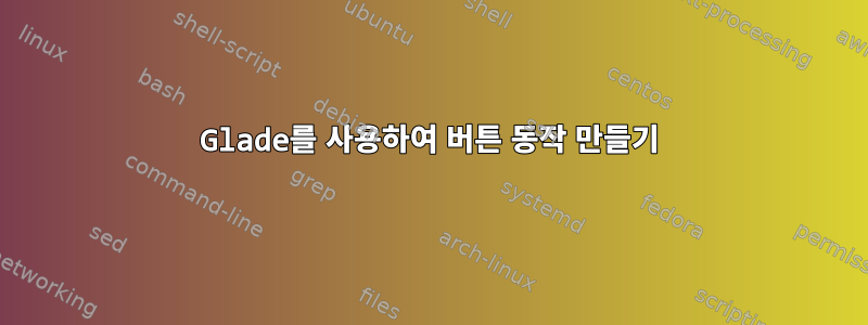 Glade를 사용하여 버튼 동작 만들기