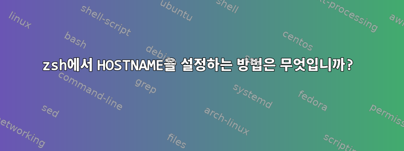 zsh에서 HOSTNAME을 설정하는 방법은 무엇입니까?