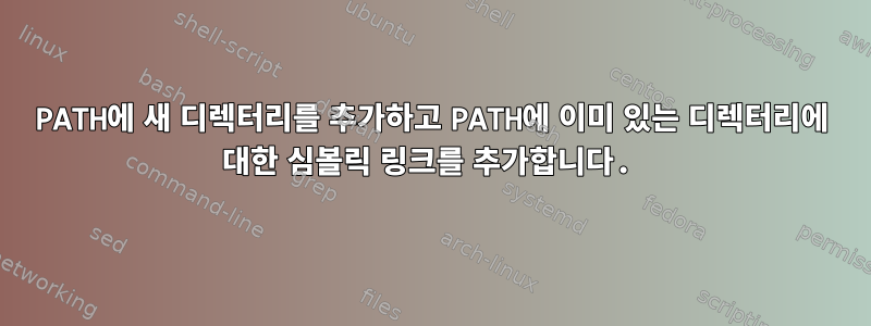 PATH에 새 디렉터리를 추가하고 PATH에 이미 있는 디렉터리에 대한 심볼릭 링크를 추가합니다.