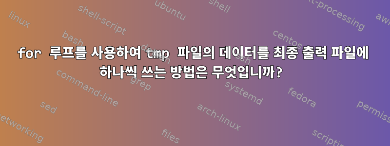 for 루프를 사용하여 tmp 파일의 데이터를 최종 출력 파일에 하나씩 쓰는 방법은 무엇입니까?