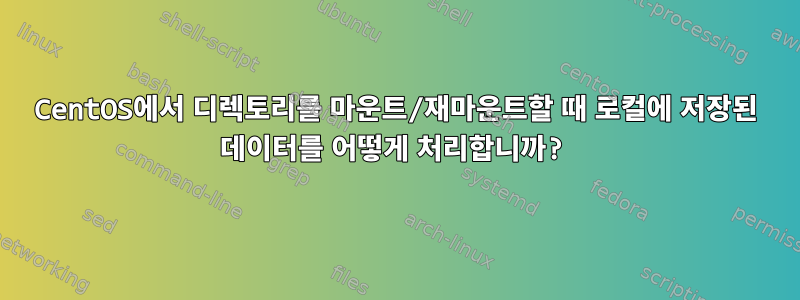 CentOS에서 디렉토리를 마운트/재마운트할 때 로컬에 저장된 데이터를 어떻게 처리합니까?