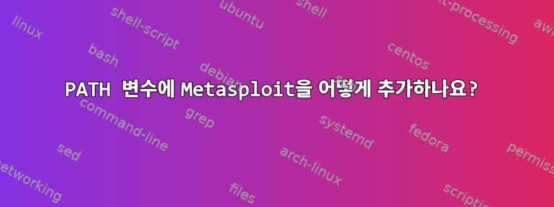 PATH 변수에 Metasploit을 어떻게 추가하나요?