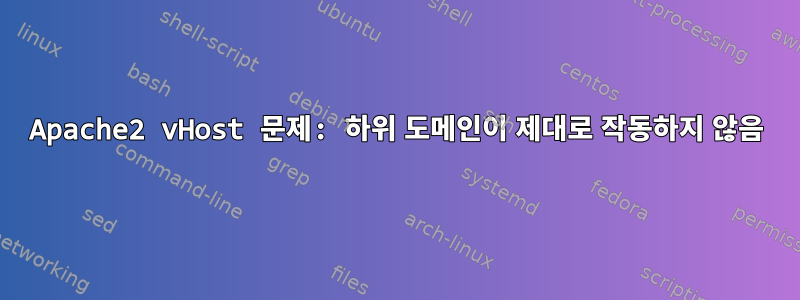 Apache2 vHost 문제: 하위 도메인이 제대로 작동하지 않음