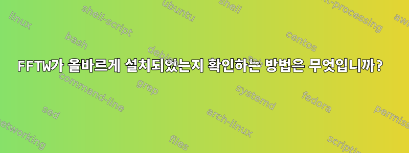 FFTW가 올바르게 설치되었는지 확인하는 방법은 무엇입니까?