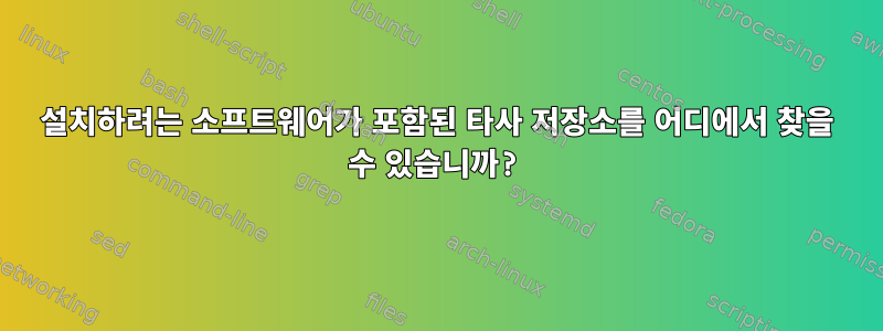 설치하려는 소프트웨어가 포함된 타사 저장소를 어디에서 찾을 수 있습니까?