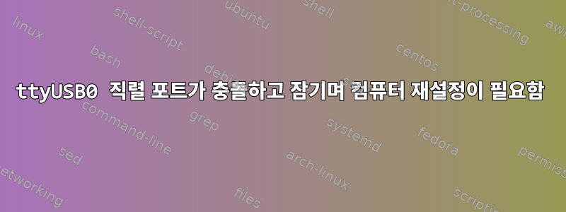 ttyUSB0 직렬 포트가 충돌하고 잠기며 컴퓨터 재설정이 필요함