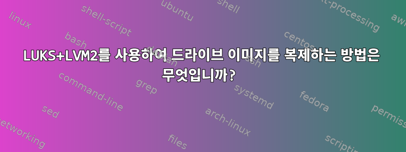 LUKS+LVM2를 사용하여 드라이브 이미지를 복제하는 방법은 무엇입니까?