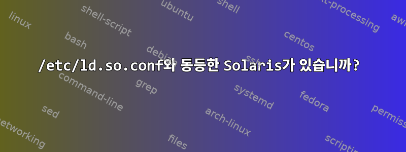 /etc/ld.so.conf와 동등한 Solaris가 있습니까?