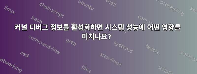 커널 디버그 정보를 활성화하면 시스템 성능에 어떤 영향을 미치나요?