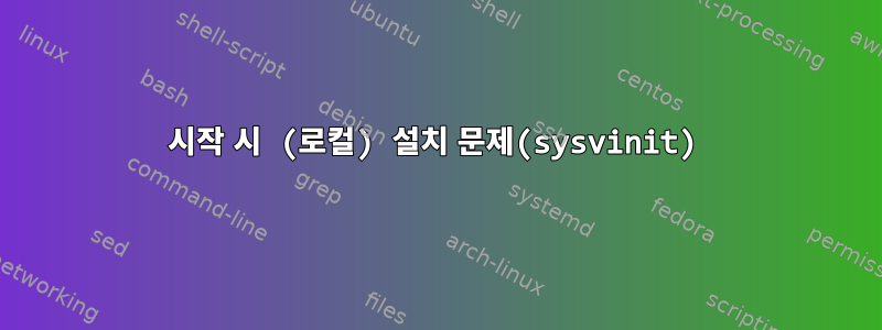 시작 시 (로컬) 설치 문제(sysvinit)